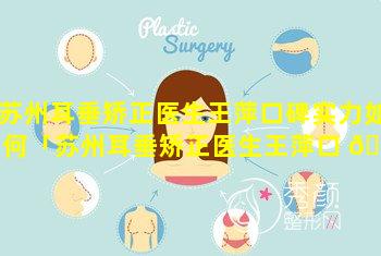 苏州耳垂矫正医生王萍口碑实力如何「苏州耳垂矫正医生王萍口 🌾 碑实力如何样」